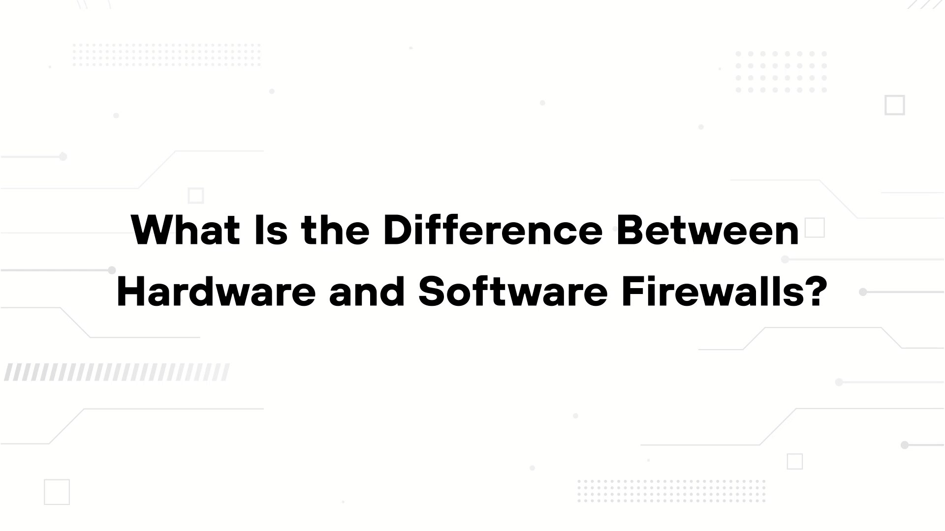 A minimalist presentation slide features a white background with faint, high-tech geometric patterns of lines, dots, and circuits in the corners. Large, bold black text in the center reads 'Hardware Firewall vs Software Firewall'.