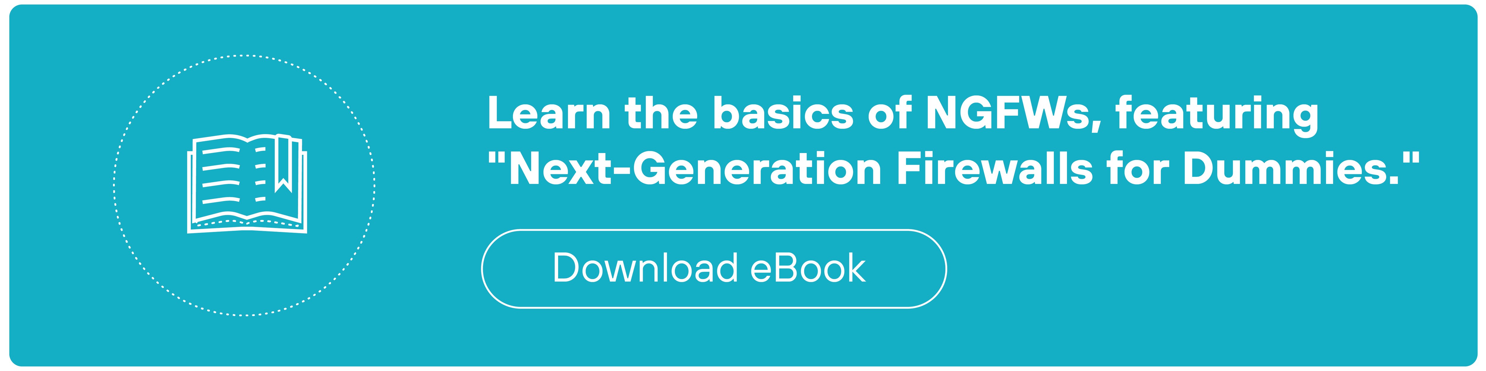 Teal-colored call-to-action banner with a white outlined icon of an open book on the left. To the right, white text reads: Learn the basics of NGFWs, featuring ‘Next-Generation Firewalls for Dummies.’ Below the text is a white-outlined button that says Download eBook.