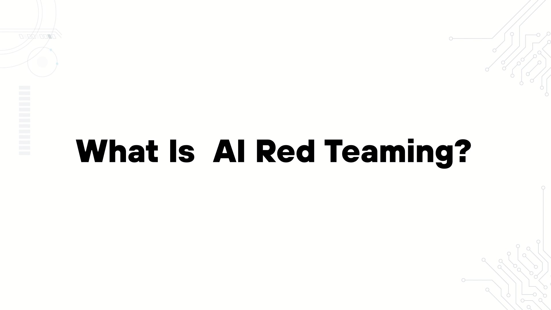 A minimalist presentation slide features a white background with faint, high-tech geometric patterns of lines, dots, and circuits in the corners. Large, bold black text in the center reads 'What is AI Red Teaming??'.