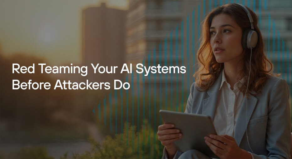 Red Teaming Your AI Systems Before Attackers Do